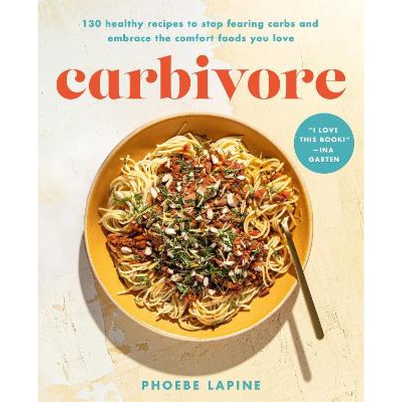 Carbivore: 130 Healthy Recipes to Stop Fearing Carbs and Embrace the