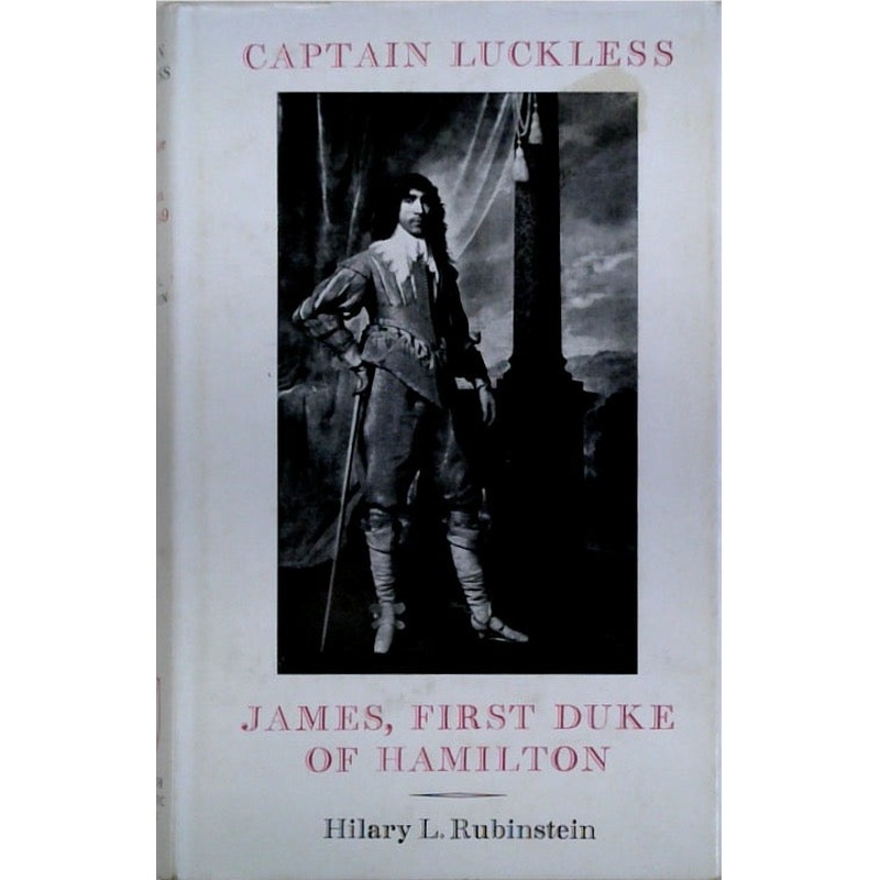 Captain Luckless: James, First Duke of Hamilton, 1606-1649