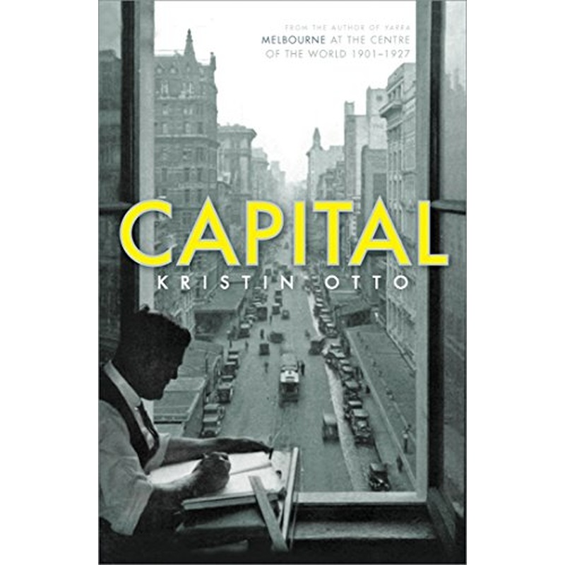 Capital: Melbourne When It Was the Capital City of Australia 1901-27