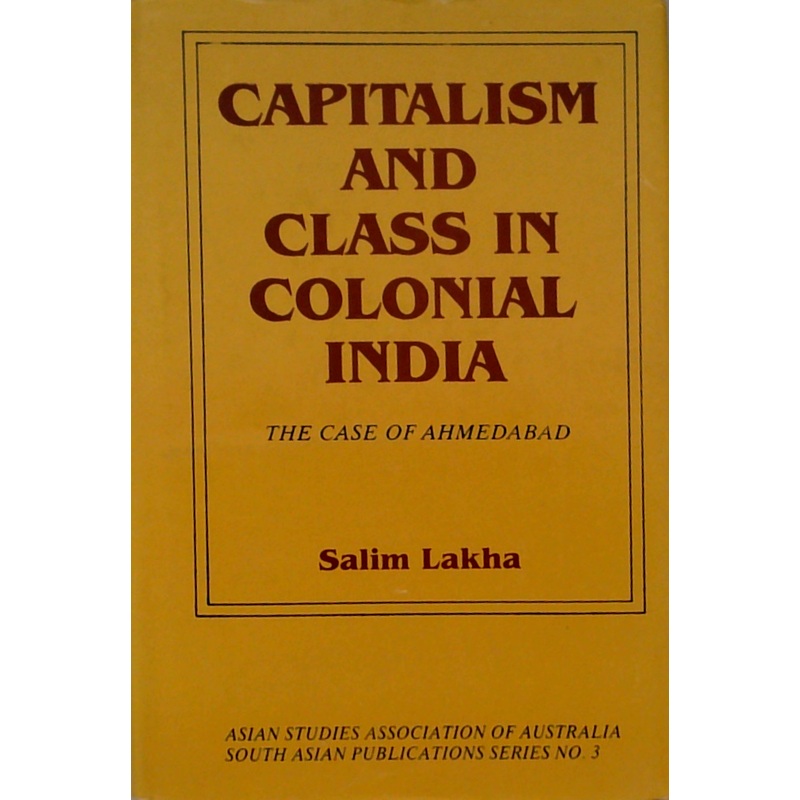 Capitalism And Class In Colonial India: The Case Of Ahmedabad