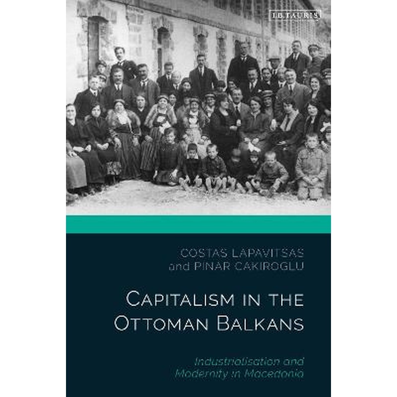 Capitalism in the Ottoman Balkans: Industrialisation and Modernity in Macedonia