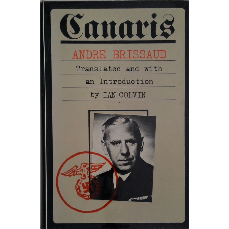 Canaris: The Biography of Admiral Canaris, Chief of German Military Intelligence in WWII