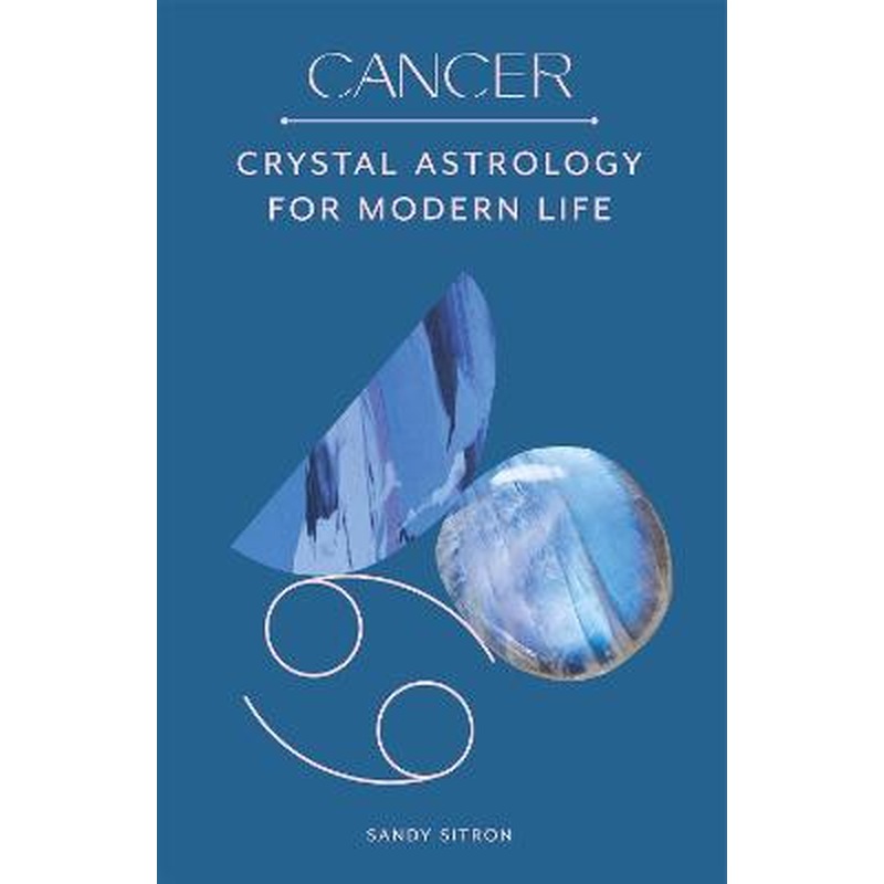 Cancer: Crystal Astrology for Modern Life