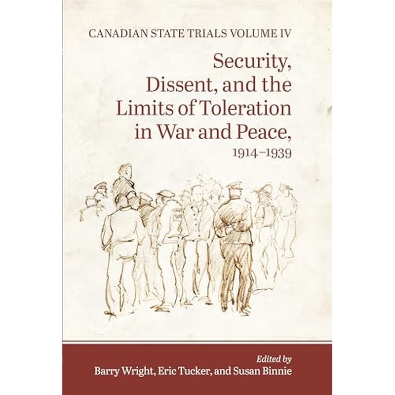 Canadian State Trials, Volume IV: Security, Dissent, and the Limits of Toleration in War and Peace, 1914-1939