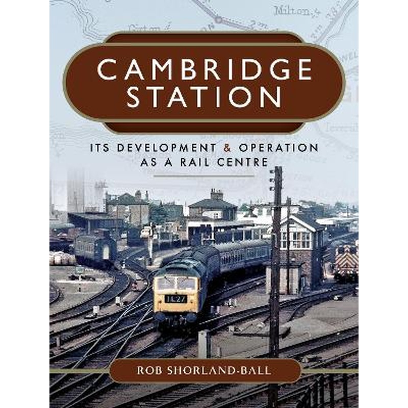 Cambridge Station: Its Development and Operation as a Rail Centre