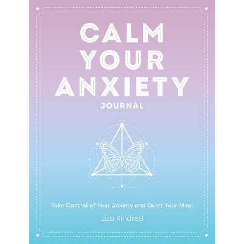 Calm Your Anxiety Journal: Take Control of Your Anxiety and Quiet Your