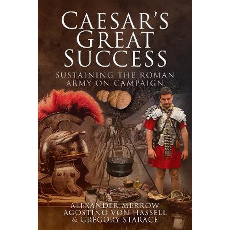Caesar's Great Success: Sustaining the Roman Army on Campaign