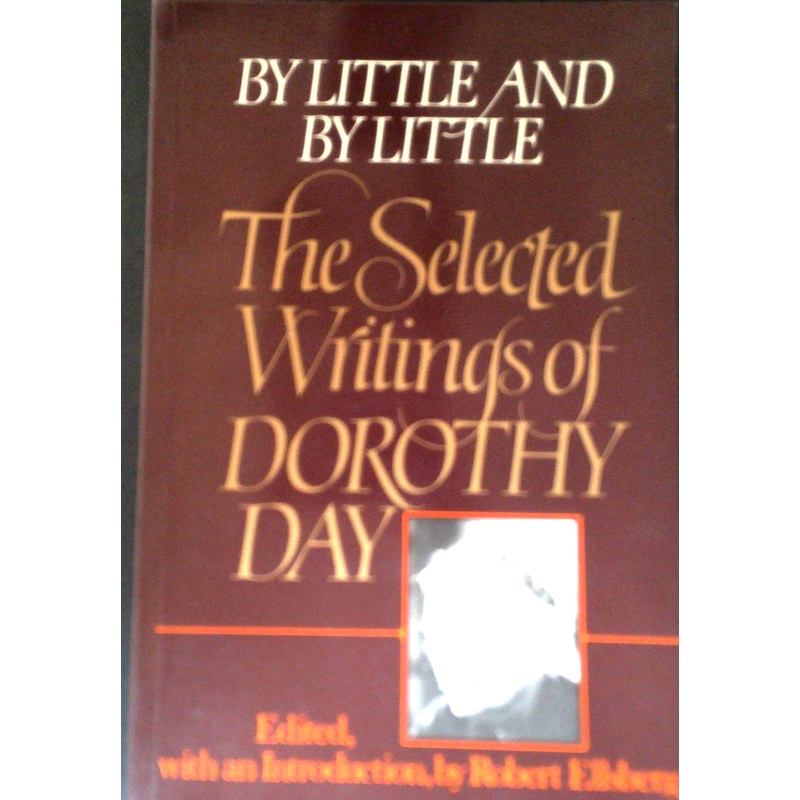 By Little And By Little: The Selected Writings Of Dorothy Day
