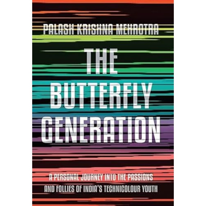 Butterfly Generation: A Personal Journey into the Passions and Follies of India's Technicolour Youth
