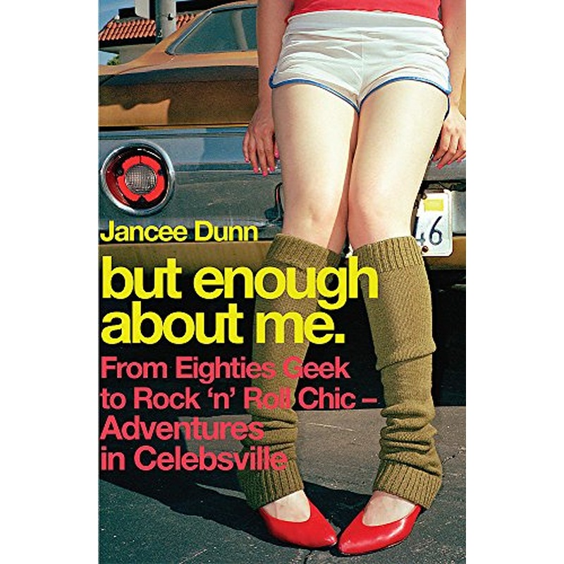 But Enough About Me: From Eighties Geek to Rock 'n' Roll Chic - Adventures in Celebsville