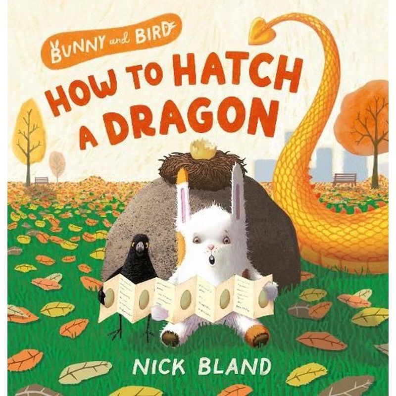 Bunny and Bird: How to Hatch a Dragon (Bunny and Bird, #1): a joyful picture book series about friendship from the award-winning and bestselling picture book creator of the VERY CRANKY BEAR