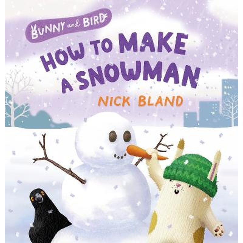 Bunny and Bird: How to Make a Snowman (Bunny and Bird, #3): a joyful