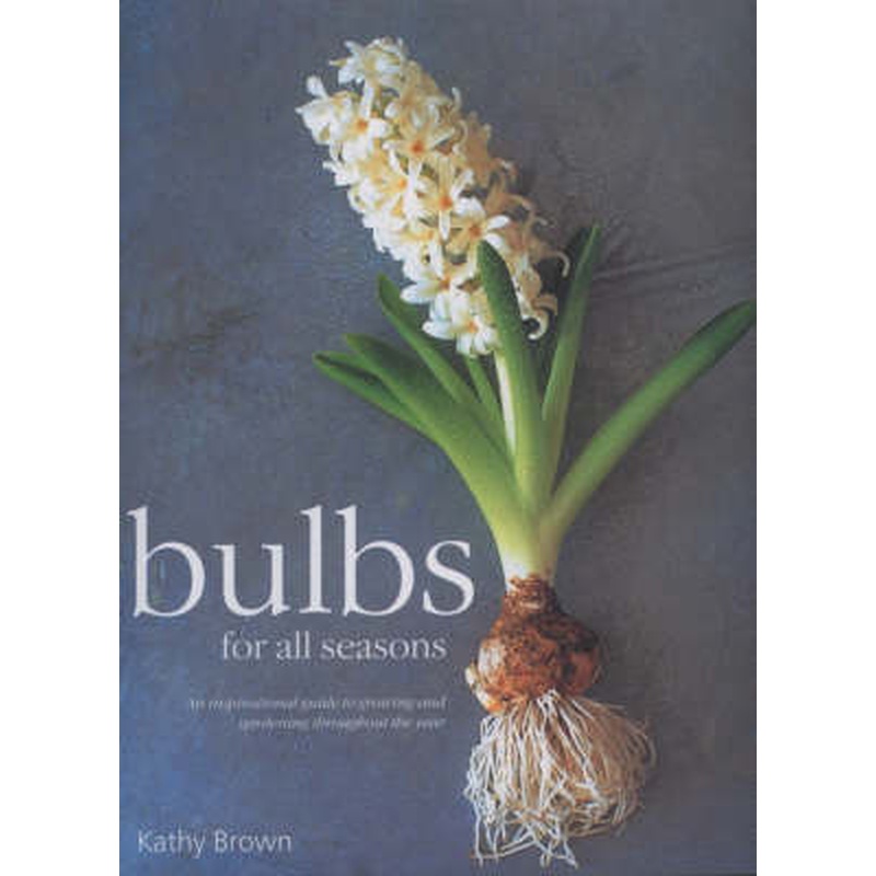 Bulbs for All Seasons: An Inspiring Guide to Growing and Gardening