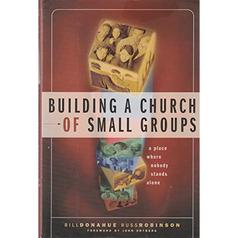 Building a Church of Small Groups: A Place Where Nobody Stands Alone