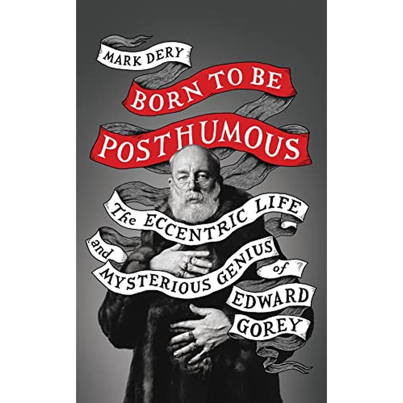 Born to Be Posthumous: The Eccentric Life and Mysterious Genius of Edward Gorey
