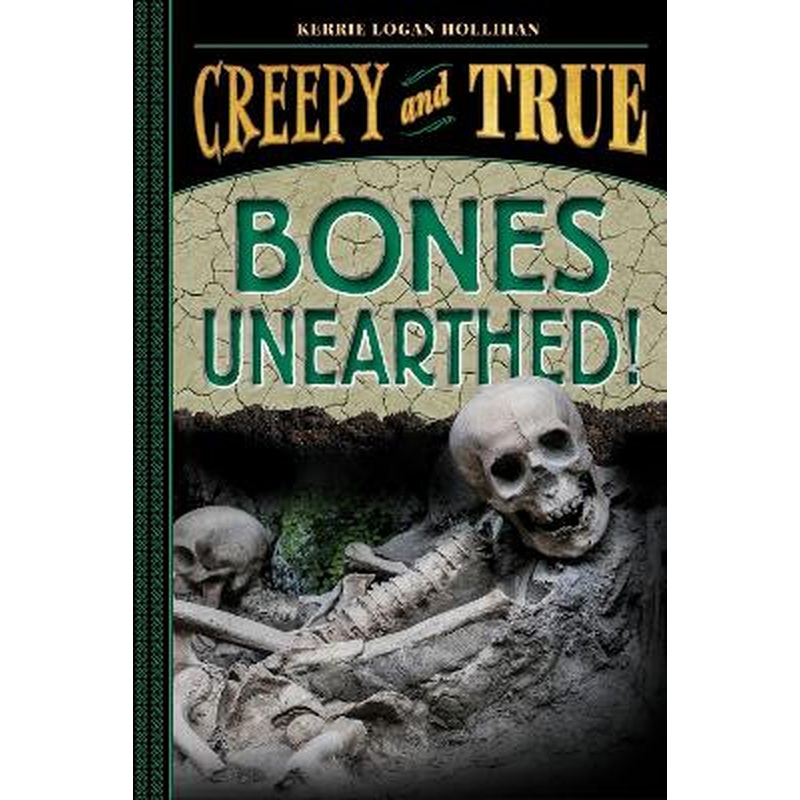 Bones Unearthed!: (Creepy and True #3)