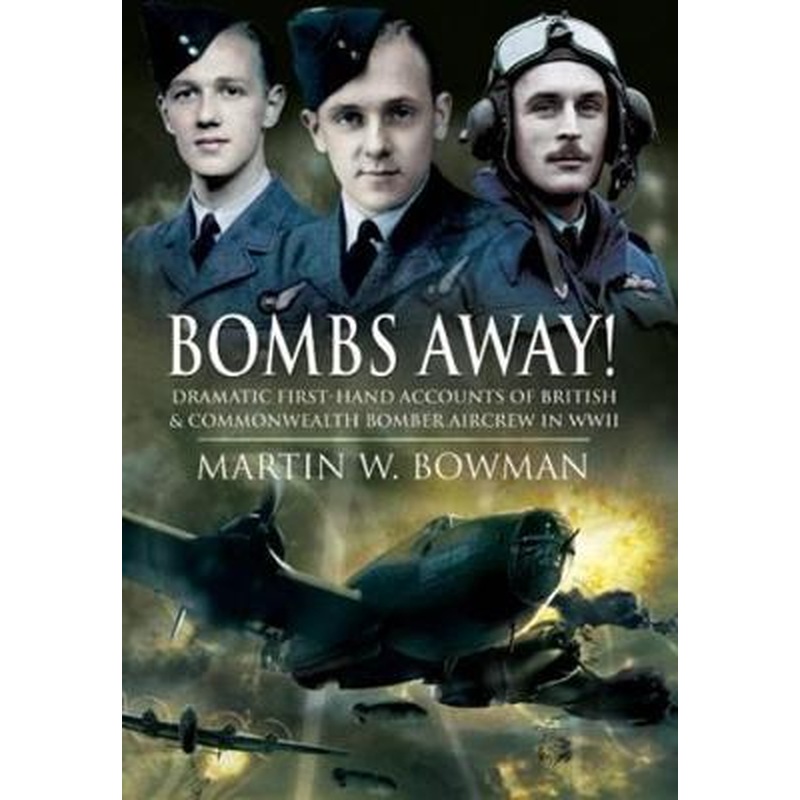 Bombs Away! Dramatic First-hand Accounts of British and Commonwealth