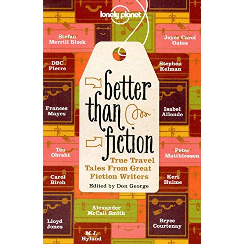Better Than Fiction: True Travel Tales from Great Fiction Writers