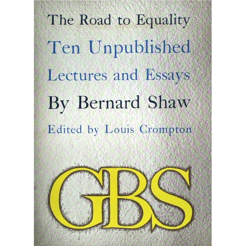 Bernard Shaw: The Road To Equality - Ten Unpublished Lectures And Essays 1884-1918