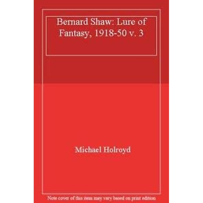 Bernard Shaw: v. 3: Lure of Fantasy, 1918-50