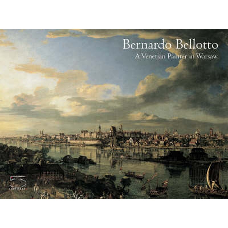Bernardo Bellotto: A Venetian Painter in Warsaw