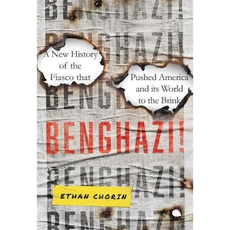 Benghazi!: A New History of the Fiasco that Pushed America and its World to the Brink