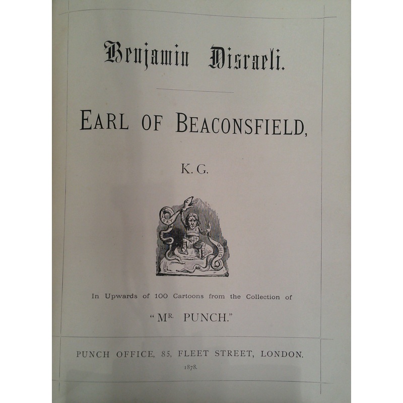 Benjamin Disraeli, Earl Of Beaconsfield, K.G.: In Upwards Of 100 Cartoons From The Collection Of "Mr Punch."