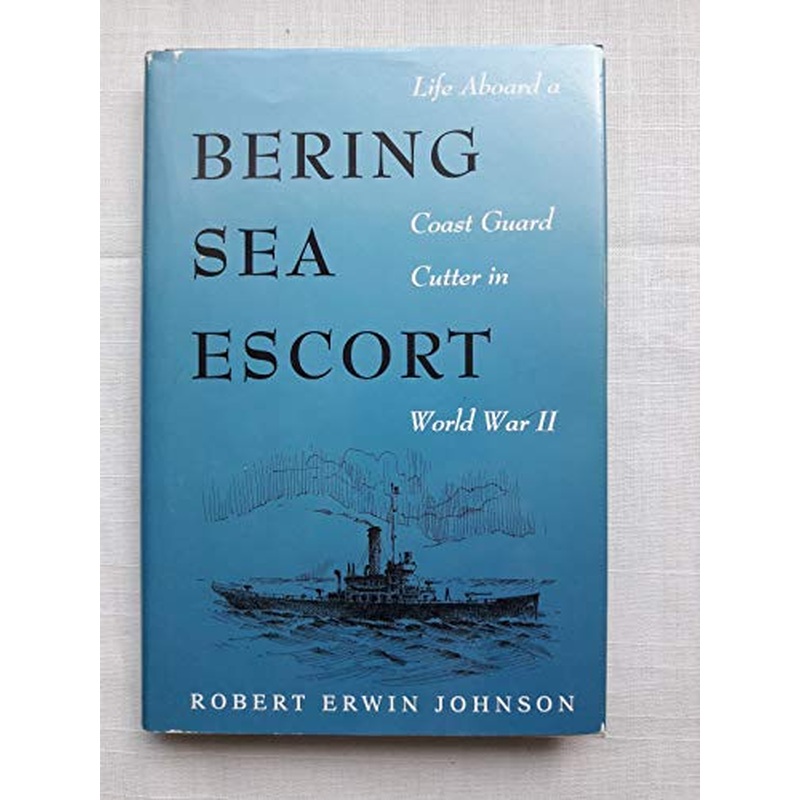 Bering Sea Escort: Life Aboard a Coast Guard Cutter in World War II