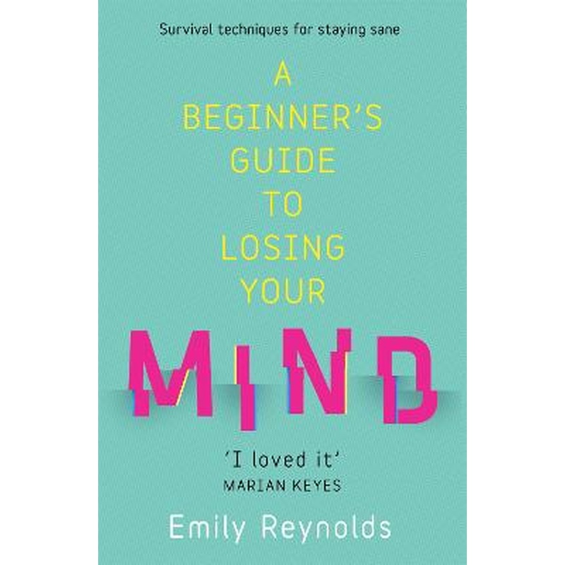 A Beginner's Guide to Losing Your Mind: My road to staying sane, and