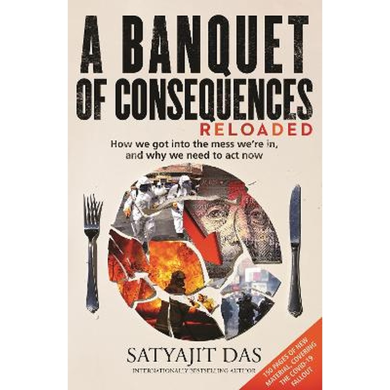 A Banquet of Consequences RELOADED: How we got into the mess we're in,