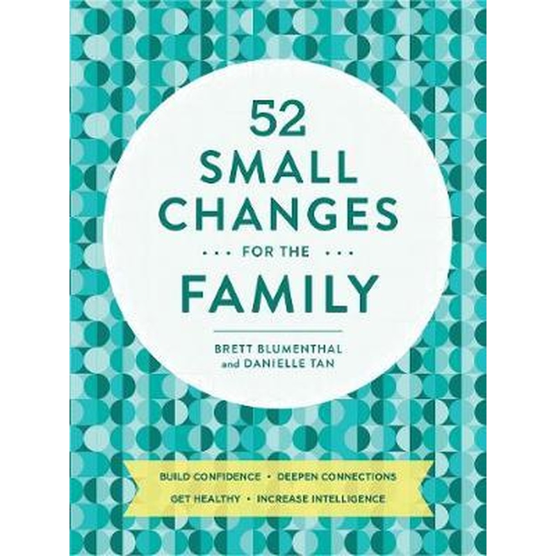 52 Small Changes for the Family: Sharpen Minds * Build Confidence * Boost Health * Deepen Connections