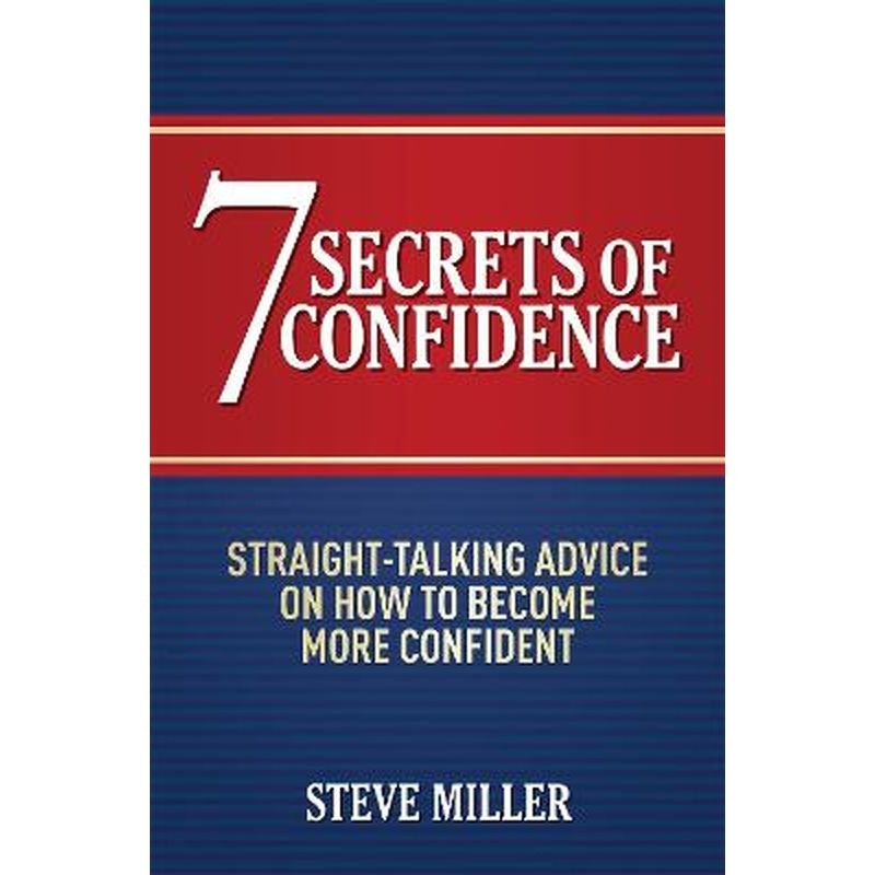7 Secrets of Confidence: Straight-talking advice on how to become more