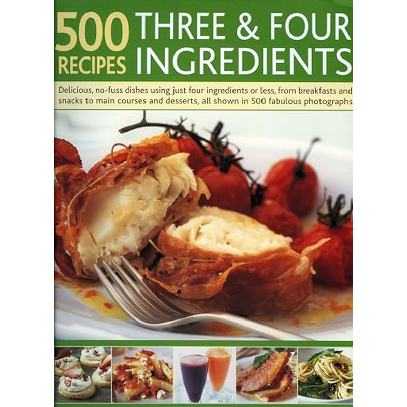 500 Recipes Three and Four Ingredients