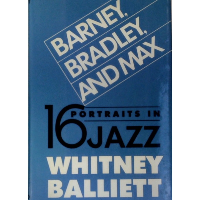 Barney, Bradley, and Max: Sixteen Portraits in Jazz