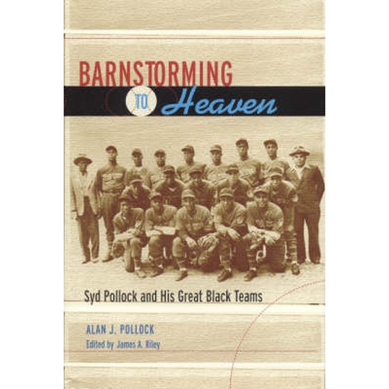 Barnstorming to Heaven: Syd Pollock and His Great Black Teams