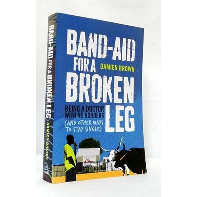 Band-Aid for a Broken Leg: Being a Doctor with No Borders and Other Ways to Stay Single