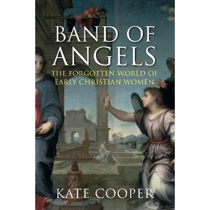 Band of Angels: The Forgotten World of Early Christian Women