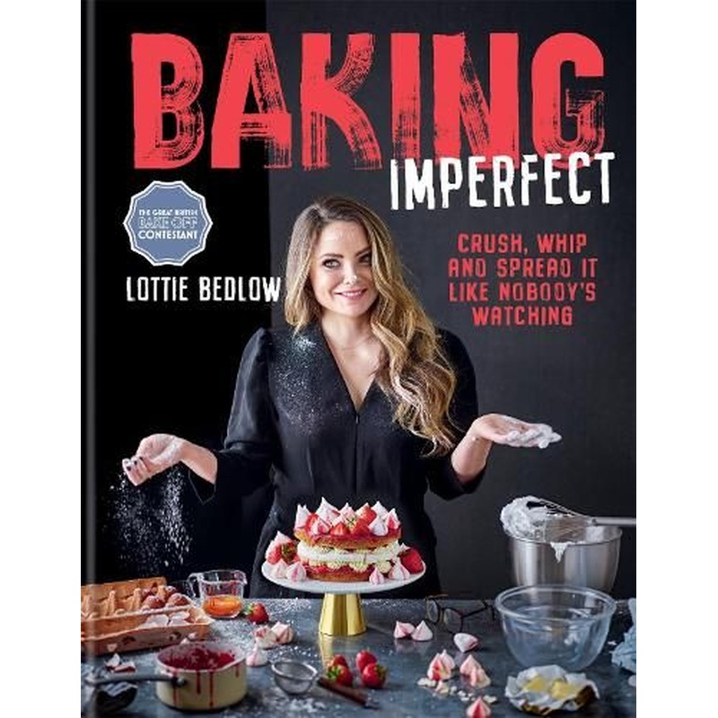 Baking Imperfect: Crush, Whip and Spread It Like Nobody's Watching