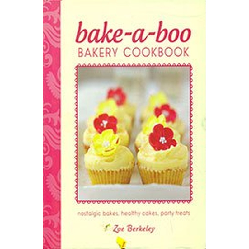 Bake-a-boo Bakery Cookbook: Nostalgic Bakes, Healthy Cakes, Party Treats
