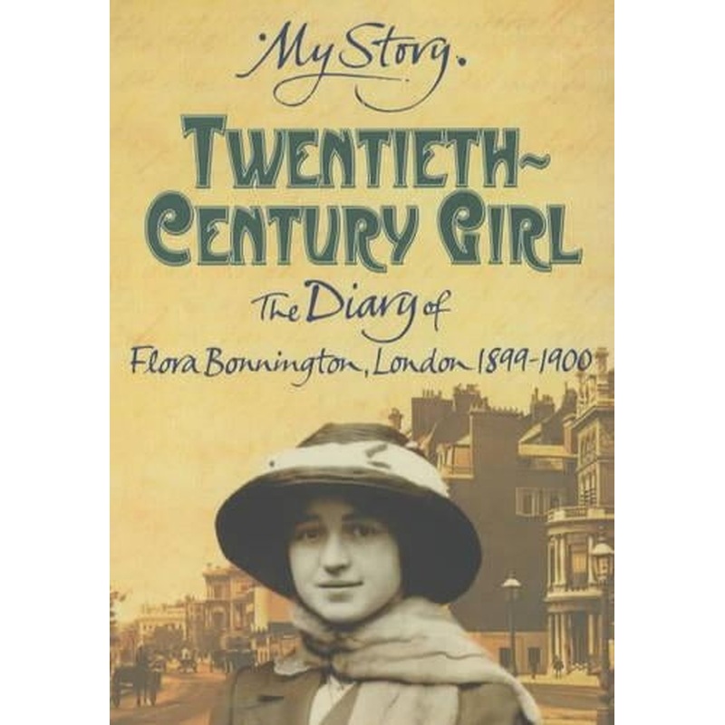 My Story: Twentieth-Century Girl: The Diary of Flora Bonnington, London 1899 - 1900