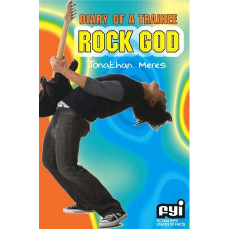 Diary of a Trainee Rock God (FYI: Fiction with Stacks of Facts)