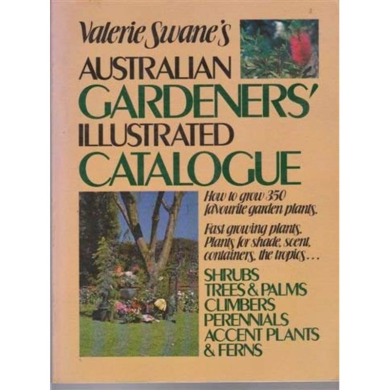 Australian Gardeners Cata(Alt): How to Grow 350 Favourite Shrubs, Trees & Palms, Climbers, Perennials, Accent Plants & Ferns