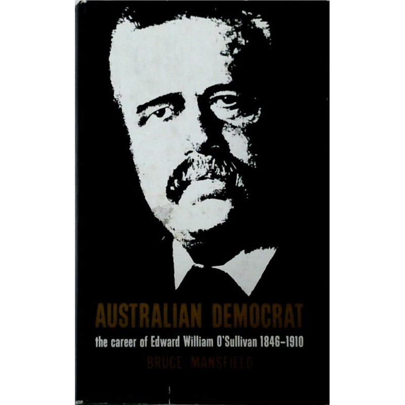 Australian Democrat: The Career of Edward William O'Sullivan 1846-1910