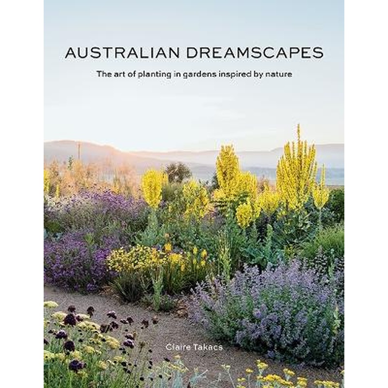 Australian Dreamscapes: The art of planting in gardens inspired by nature