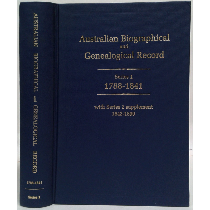 Australian Biographical And Genealogical Record Series 1: 1788-1841 With Series 2 Supplement 1842-1899