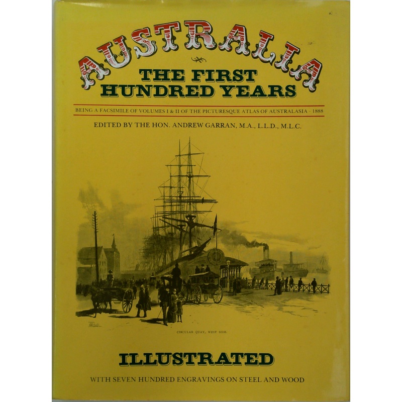 Australia The First Hundred Years; Being a Facsimile of Volumes I & II of the Picturesque Atlas of Australasia, 1888