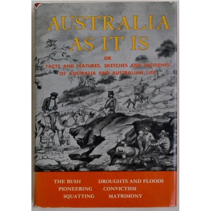 Australia As It Is, or Facts and Features, Sketches and Incidents of Australia and Australian Life with Notices of New Zealand: Thirteen Years Resident in the Interior of New South Wales