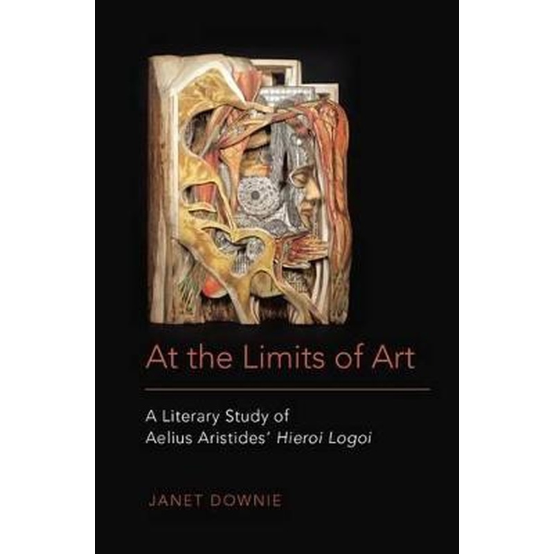 At the Limits of Art: A Literary Study of Aelius Aristides' Hieroi Logoi