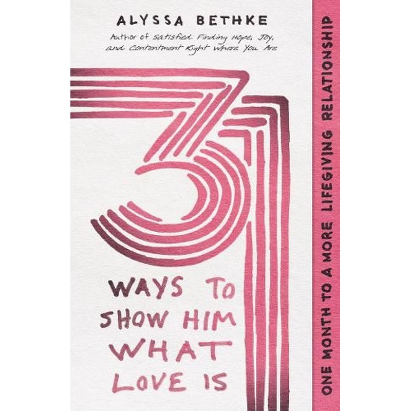 31 Ways to Show Him What Love Is: One Month to a More Lifegiving Relationship