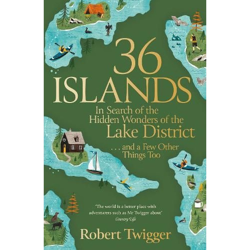 36 Islands: In Search of the Hidden Wonders of the Lake District and a Few Other Things Too